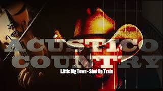 Little Big Town - Shut Up Train
