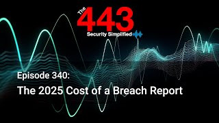 The 2025 Cost of a Breach Report - The 443 Podcast - Episode 340