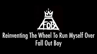 Reinventing The Wheel To Run Myself Over - Fall Out Boy (LYRIC VIDEO)