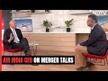 What Air India CEO Said On Mergers With Vistara And Air Asia