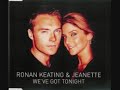 we've got tonight ronan keating jeanette &hearts;