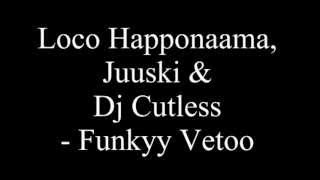 Loco Happonaama, Juuski & Dj Cutless - Funkyy Vetoo