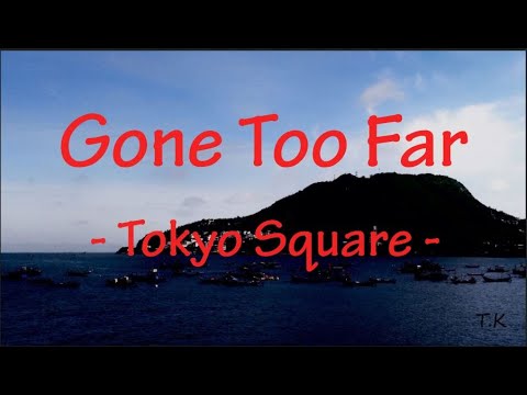 Gone too far - Tokyo Square