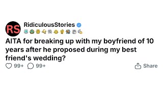 AITA for breaking up with my boyfriend of 10 years after he proposed during my best friend's wedding