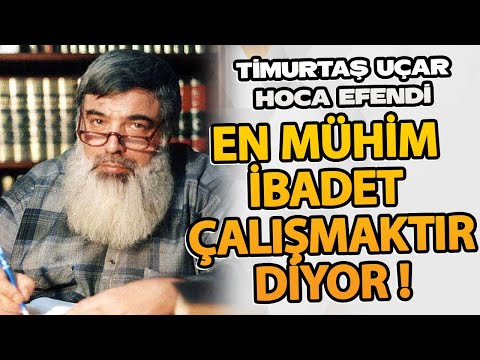ÇALIŞMAK İBADETTİR DİYENLER! | Timurtaş Uçar Hocaefendi