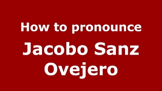 How to pronounce Jacobo Sanz Ovejero