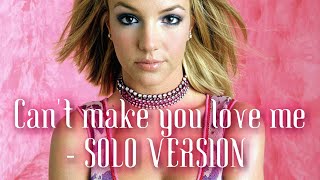 Britney Spears - Can&#39;t make you love me (RAW/SOLO VERSION, NO BACKING VOCALS)