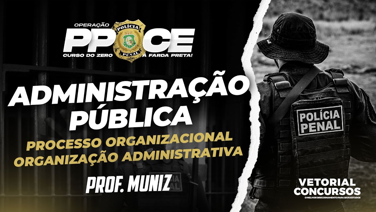 Administração Pública - Polícia Penal do Ceará  | Tópico 1 e 2 do Edital  |  Prof. Muniz