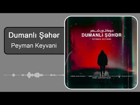 پیمان کیوانی - دومانلی شهر | Peyman Keyvani - Dumanlı şəhər