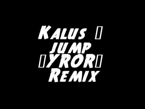 Kalus - jump (YROR? Remix)