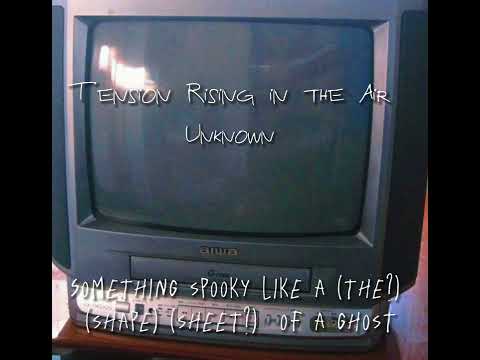 "Tension rising in the air" - Unknown Song (snippet)