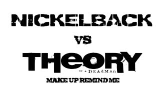 Nickelback Vs Theory of a Deadman - &quot;Make Up Remind Me&quot;