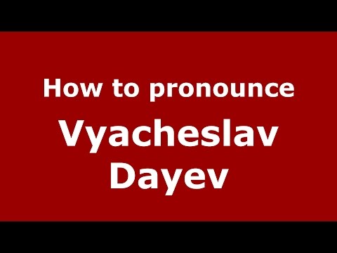 How to pronounce Vyacheslav Dayev (Russian/Russia)  - PronounceNames.com