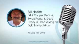Bill Holter: Oil & Copper Decline, Swiss Franc, & Doug Casey is Dead Wrong on Gold Manipulation!