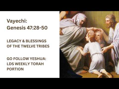 Vayechi: Legacy & Blessings of the Twelve Tribes | Go Follow Yeshua: LDS Weekly Torah Portion