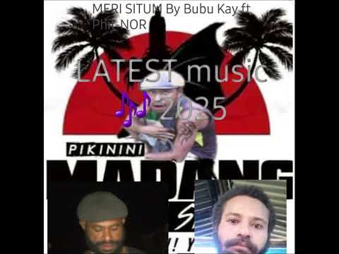 Meri situm by Bubu Kay ft Phil-NOR latest 🎶 music png 2025