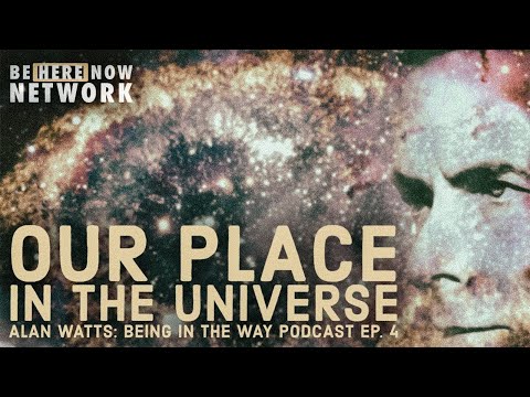 Alan Watts: Our Place In The Universe – Being in the Way Podcast Ep. 4 – Hosted by Mark Watts