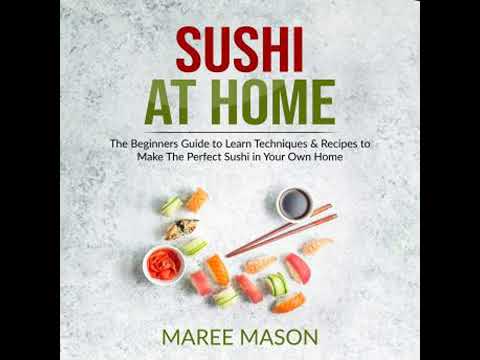Sushi at Home : The Beginners Guide to Learn Techniques & Recipes to Make The Perfect Sushi in Your