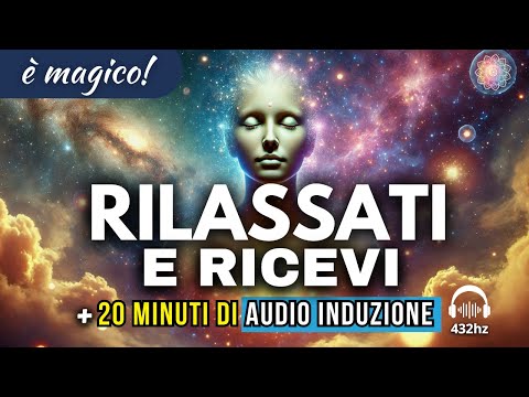 "RILASSATI E RICEVI" Messaggio di attrazione + 20 minuti di Audio Induzione 432Hz