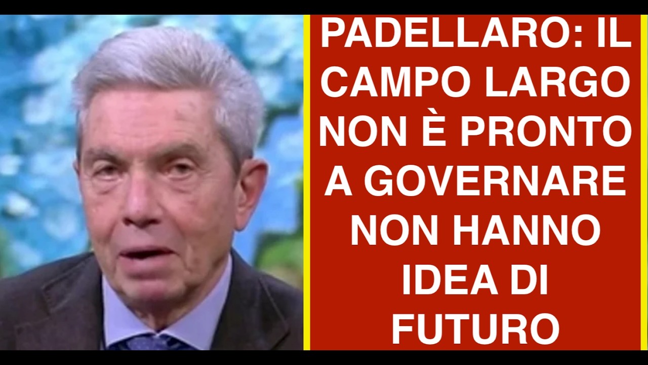 PADELLARO: IL CAMPO LARGO NON È PRONTO A GOVERNARE NON HANNO IDEA DI FUTURO