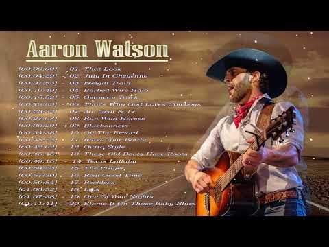 Aaron Watson Greatest Hits - Aaron Watson Best Songs - Aaaron Watson Playlist