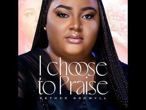 Esther Godwyll - I CHOOSE TO PRAISE |TRIBUTE TO KODA- Official Video
