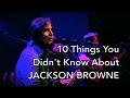 10 Things You Didn't Know About Jackson Browne