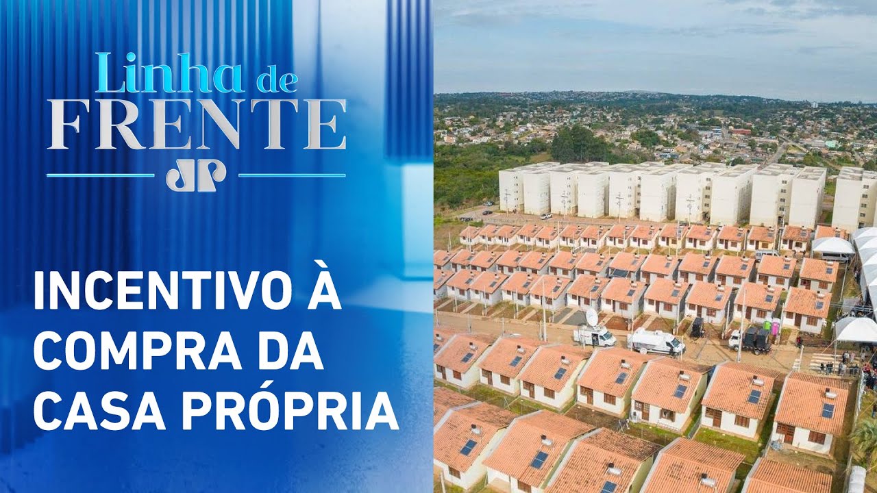 Governo avalia ampliar renda do Minha Casa, Minha Vida para até R$12 mil | LINHA DE FRENTE