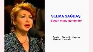 SELMA SAĞBAŞ  Bugün mutlu günümdür