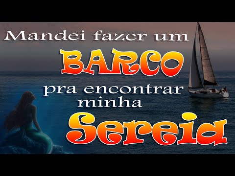 Mandei fazer um barco pra encontrar minha sereia