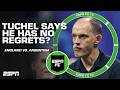 ARE YOU JOKING Tuchel Says He Has No Regrets Over England S Loss Vs Argentina ESPN FC