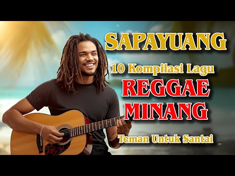 🎵 SAPAYUANG – 10 Kompilasi Lagu REGGAE MINANG | Teman Santai, Kerja, Ngopi & Perjalanan ☕🌴