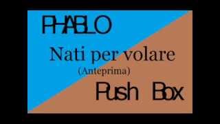 Phablo Ft. Push box - Nati Per Volare (Anteprima)