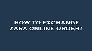 How to exchange zara online order?
