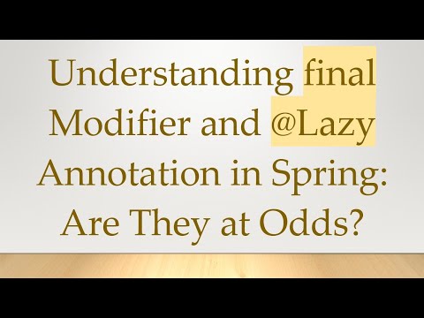 Understanding final Modifier and @Lazy Annotation in Spring: Are They at Odds?