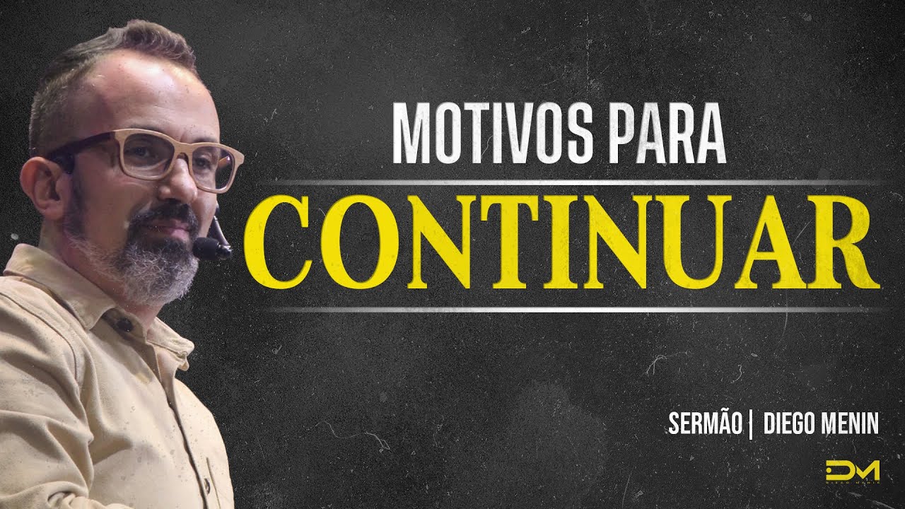 MOTIVOS PARA CONTINUAR - #DIEGOMENIN | SERMÃO