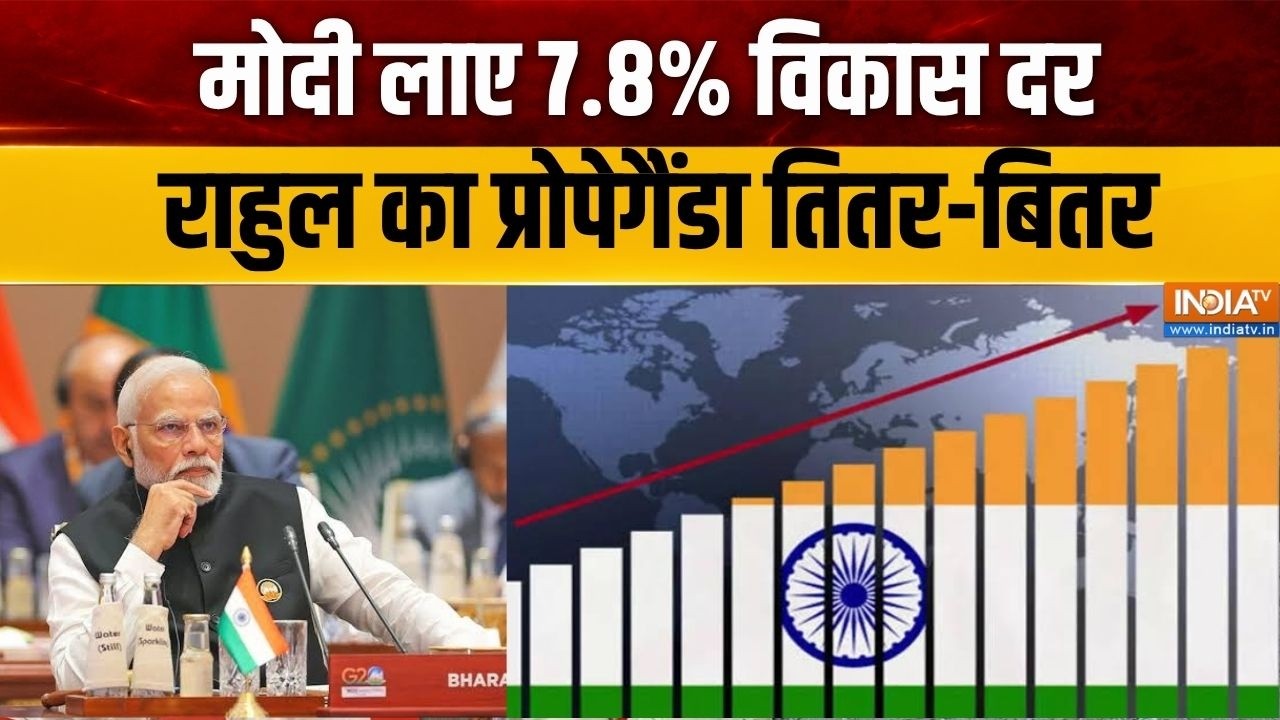 Indian economy growth : मोदी लाए 7.8% विकास दर, राहुल का प्रोपेगैंडा ति?