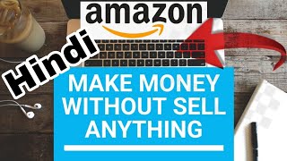 how to make money from amazon without selling anything (Quick Start Full Guide)