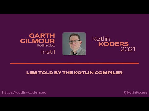 Kotlin KODERS 2021 - Lies told by the Kotlin compiler by Garth Gilmour