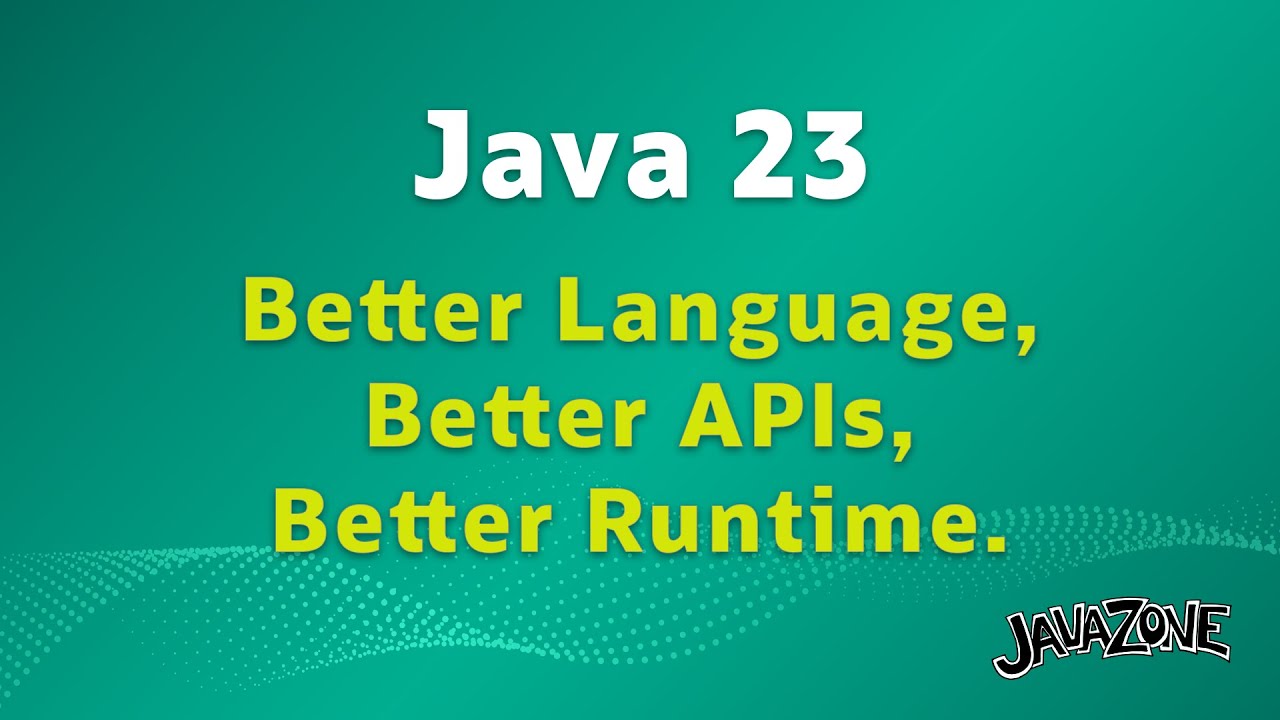 Java 23 - Better Language, Better APIs, Better Runtime