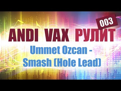 ANDI VAX РУЛИТ 003: Ummet Ozcan - Smash (Hole Lead)