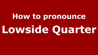 How to pronounce Lowside Quarter