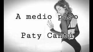 A MEDIO PASO (LETRA) - PATY CANTÚ
