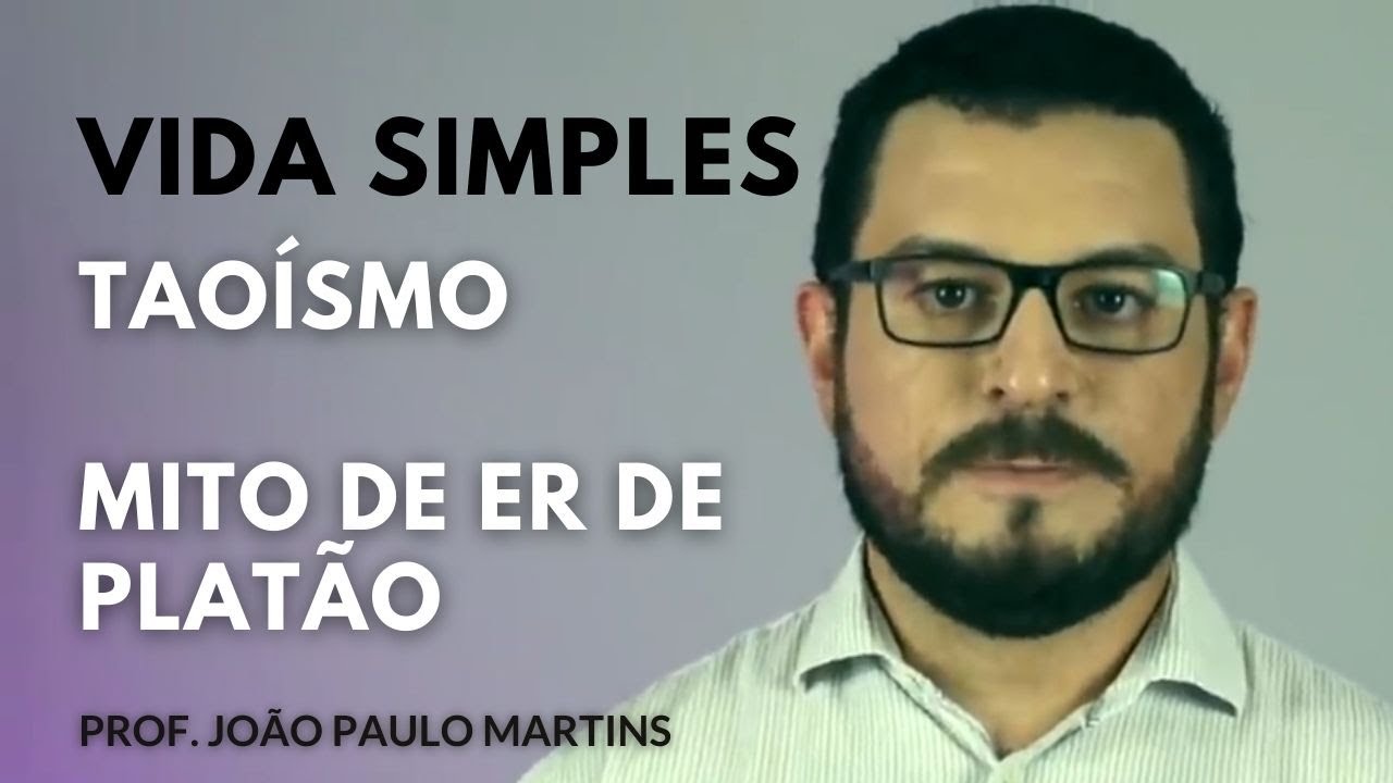 Vida simples - MITO DE ER DE PLATÃO e Taoísmo - Prof. João Paulo Martins de Nova Acrópole
