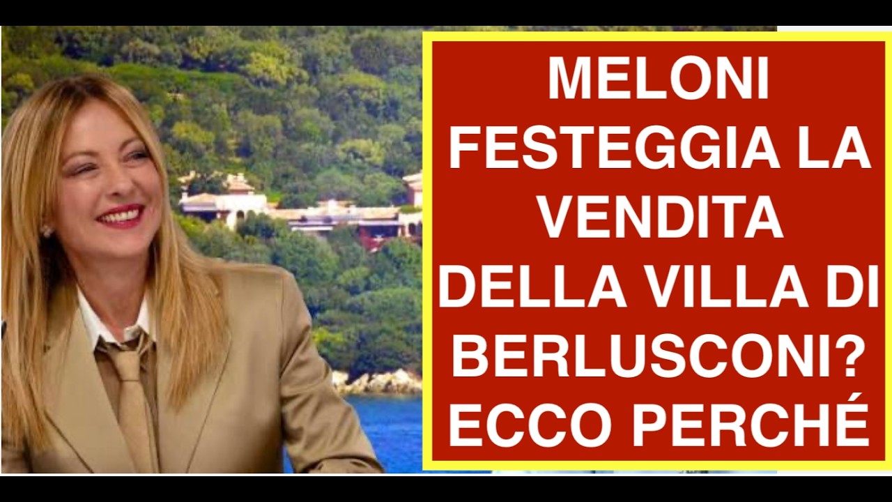 MELONI FESTEGGIA LA VENDITA DELLA VILLA DI BERLUSCONI? ECCO PERCHÉ