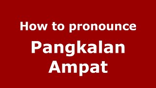How to pronounce Pangkalan Ampat