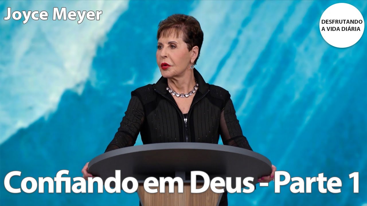 Confiando em Deus - Parte 1 | Joyce Meyer