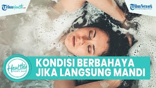 Waspada! 3 Kondisi Tubuh Ini bila Langsung Mandi Bisa Picu Kematian