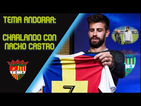 Charlando con NACHO CASTRO sobre su salida del FC ANDORRA y de su relación con GERARD PIQUÉ...