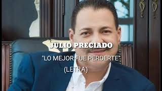 JULIO PRECIADO - LO MEJOR FUE PERDERTE (LETRA)
